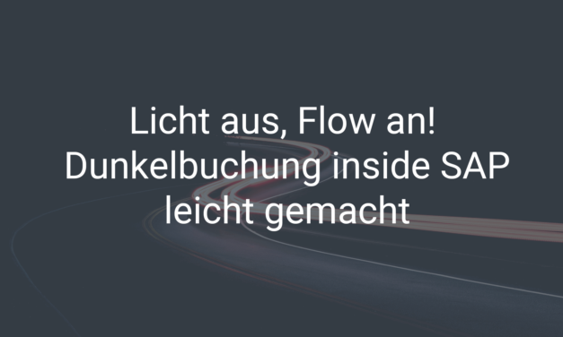 Licht aus, Flow an! Dunkelbuchung inside SAP leicht gemacht