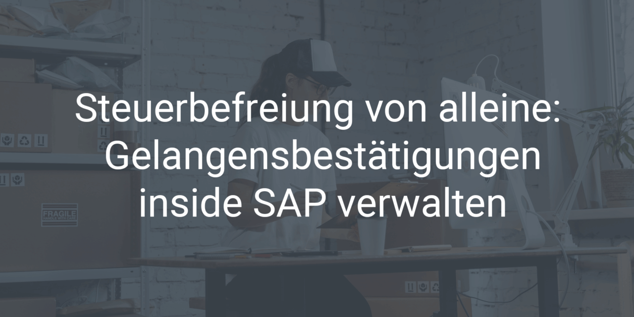 Steuerbefreiung von alleine: Gelangensbestätigungen inside SAP verwalten