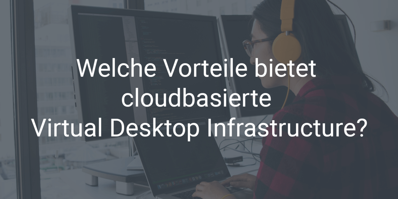 VDI: Cloudbasierte Virtual Desktop Infrastructure für optimale Sicherheit