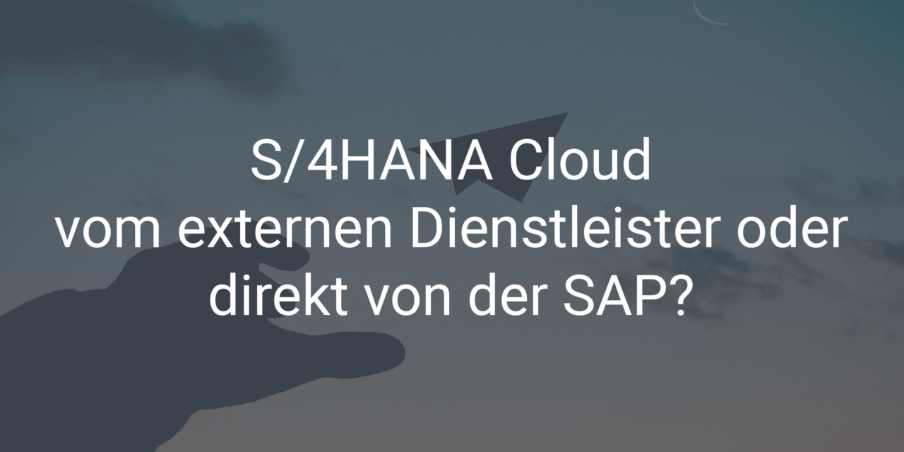 RISE with SAP: S/4HANA Cloud vom externen Dienstleister oder direkt von der SAP?