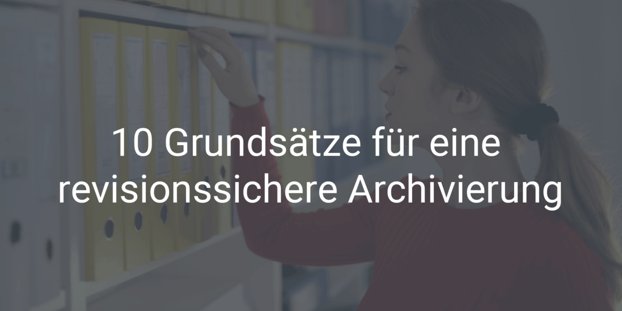 10 Grundsätze für eine revisionssichere Archivierung