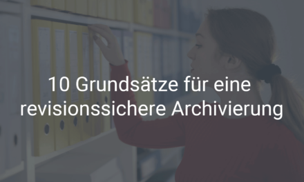 10 Grundsätze für eine revisionssichere Archivierung