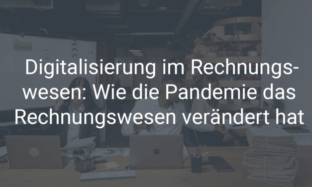 Digitalisierung im Rechnungswesen: Wie die Pandemie das Rechnungswesen verändert hat