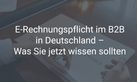 E-Rechnungspflicht im B2B in Deutschland – Was Sie jetzt wissen sollten