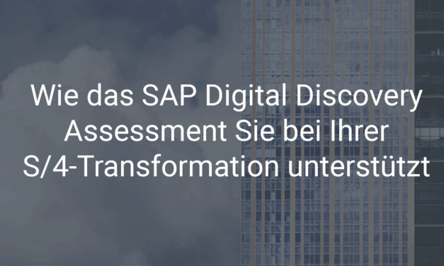 Wie das SAP Digital Discovery Assessment Sie bei Ihrer SAP S/4HANA Transformation unterstützt