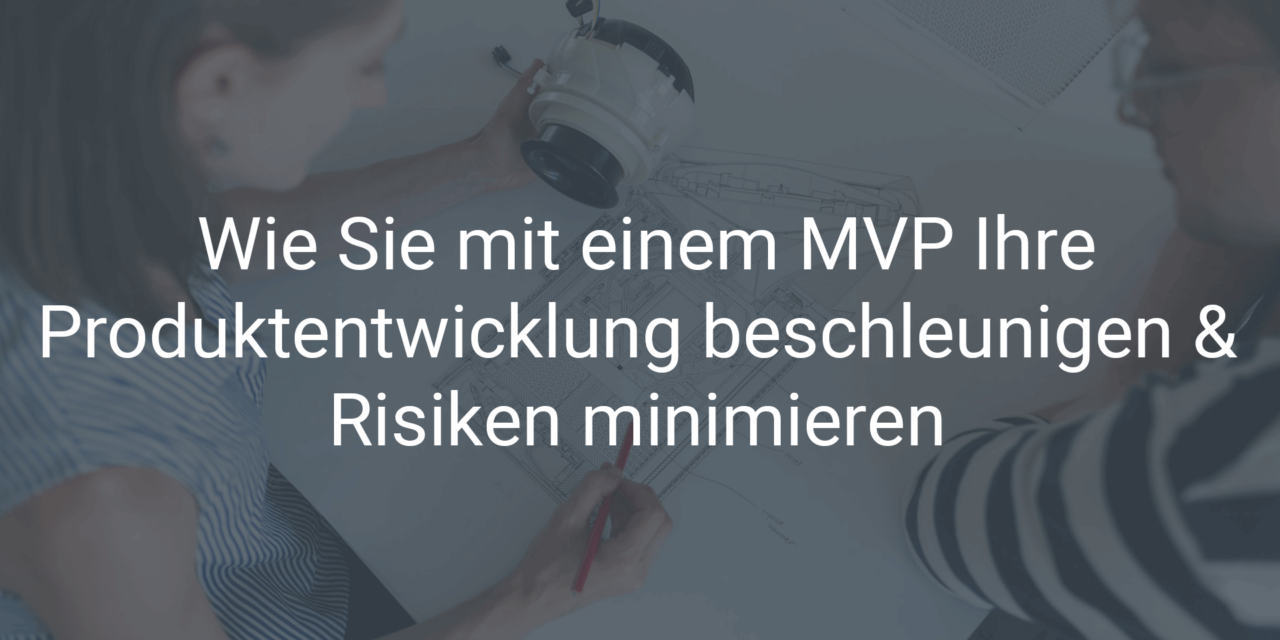 Wie Sie mit einem MVP Ihre Produktentwicklung beschleunigen und Risiken minimieren