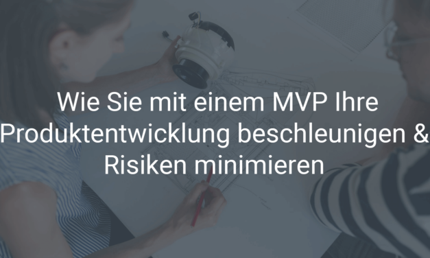 Wie Sie mit einem MVP Ihre Produktentwicklung beschleunigen und Risiken minimieren