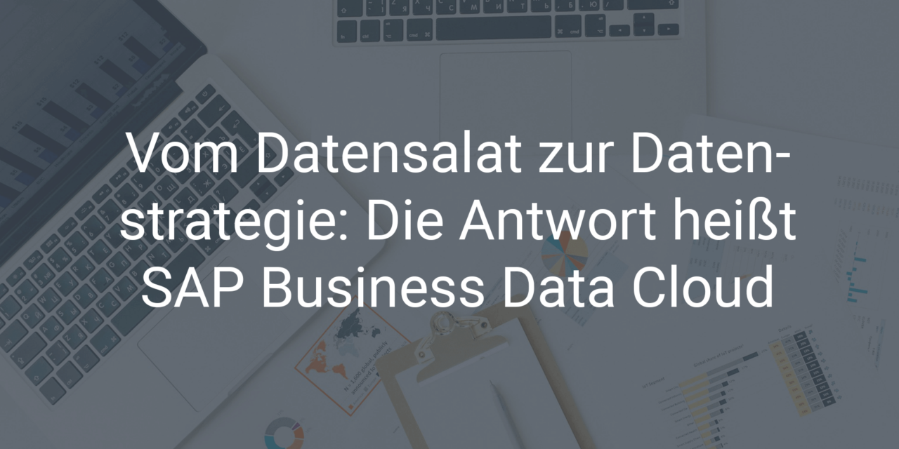 Vom Datensalat zur Datenstrategie: Die Antwort heißt SAP Business Data Cloud
