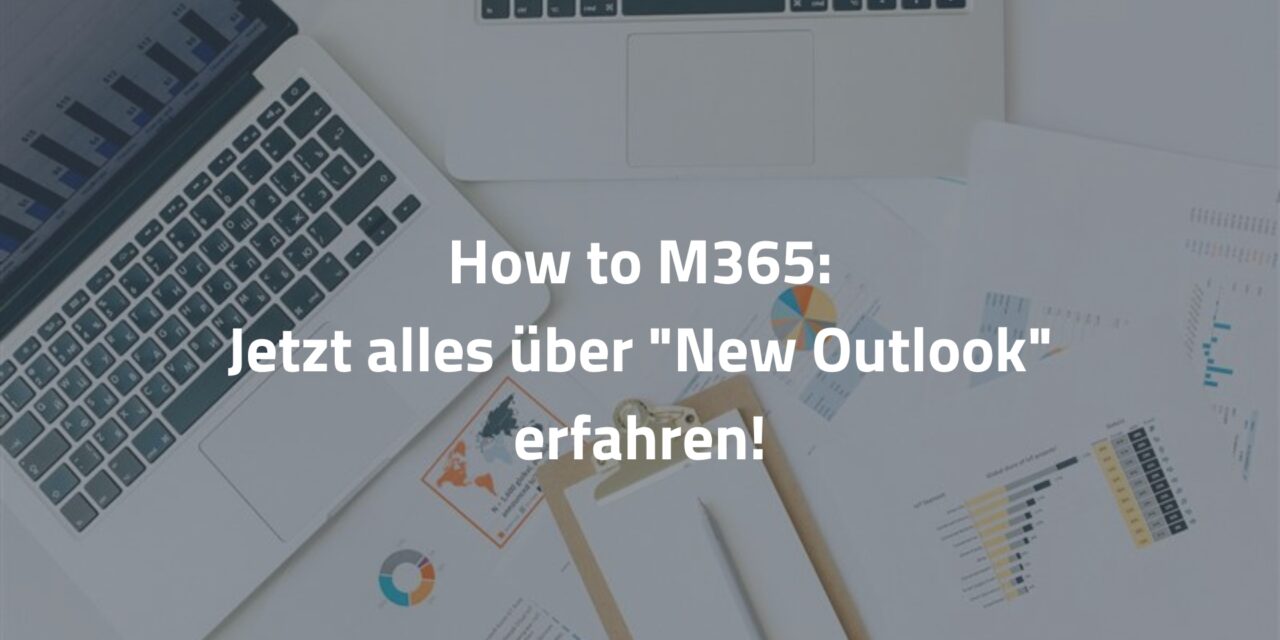 How to M365: Jetzt alles über „New Outlook“ erfahren!