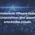 Explodierende VMware-Kosten: Was Unternehmen jetzt wissen und entscheiden müssen