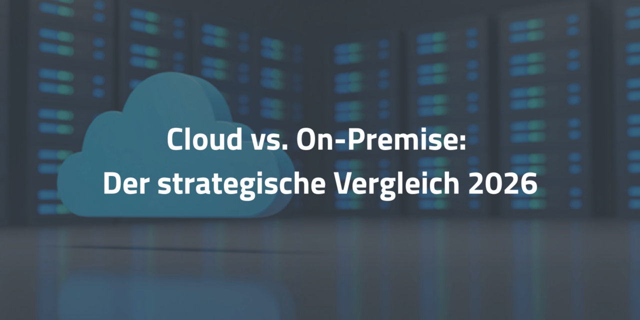 Cloud vs. On-Premise: Der strategische Vergleich 2026
